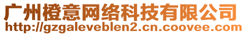 廣州橙意網(wǎng)絡科技有限公司