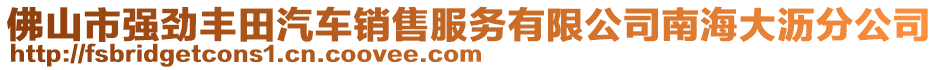 佛山市強勁豐田汽車銷售服務有限公司南海大瀝分公司