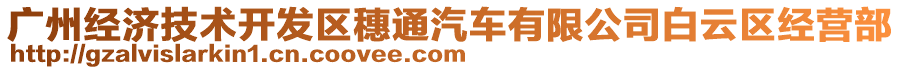 廣州經(jīng)濟技術(shù)開發(fā)區(qū)穗通汽車有限公司白云區(qū)經(jīng)營部