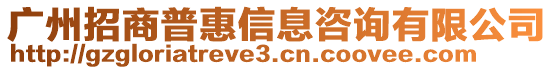 廣州招商普惠信息咨詢有限公司