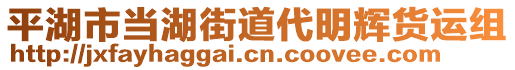 平湖市當湖街道代明輝貨運組