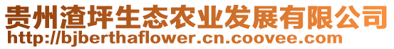 貴州渣坪生態(tài)農(nóng)業(yè)發(fā)展有限公司