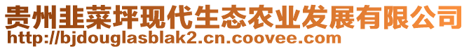 貴州韭菜坪現(xiàn)代生態(tài)農(nóng)業(yè)發(fā)展有限公司