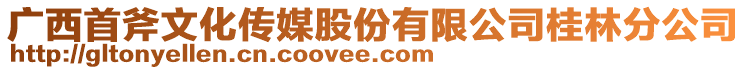 廣西首斧文化傳媒股份有限公司桂林分公司