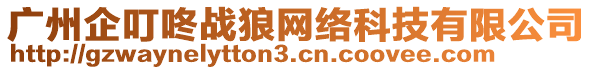 廣州企叮咚戰(zhàn)狼網(wǎng)絡(luò)科技有限公司