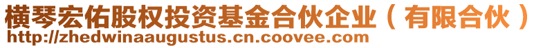 橫琴宏佑股權投資基金合伙企業(yè)（有限合伙）