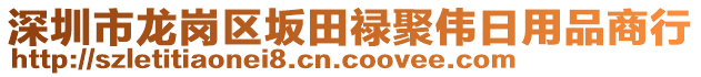 深圳市龍崗區(qū)坂田祿聚偉日用品商行