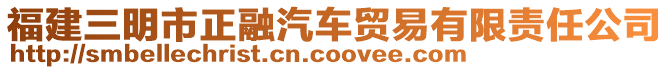 福建三明市正融汽車貿易有限責任公司