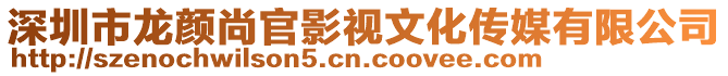 深圳市龍顏尚官影視文化傳媒有限公司