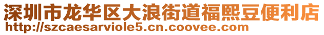 深圳市龍華區(qū)大浪街道福熙豆便利店