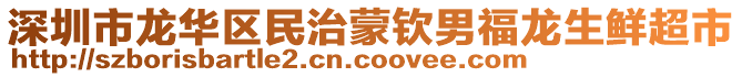 深圳市龍華區(qū)民治蒙欽男福龍生鮮超市