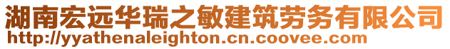 湖南宏遠(yuǎn)華瑞之敏建筑勞務(wù)有限公司