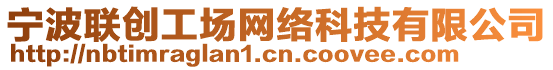 寧波聯(lián)創(chuàng)工場網(wǎng)絡(luò)科技有限公司