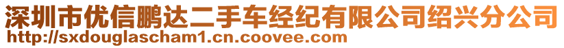 深圳市優(yōu)信鵬達二手車經(jīng)紀有限公司紹興分公司