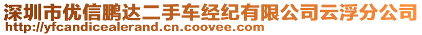 深圳市優(yōu)信鵬達(dá)二手車經(jīng)紀(jì)有限公司云浮分公司