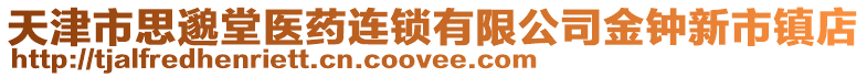 天津市思邈堂醫(yī)藥連鎖有限公司金鐘新市鎮(zhèn)店