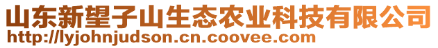 山東新望子山生態(tài)農(nóng)業(yè)科技有限公司