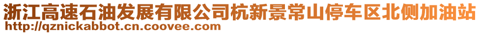 浙江高速石油發(fā)展有限公司杭新景常山停車區(qū)北側(cè)加油站