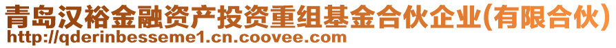 青島漢裕金融資產(chǎn)投資重組基金合伙企業(yè)(有限合伙)