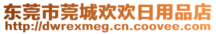 東莞市莞城歡歡日用品店