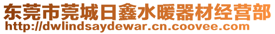 東莞市莞城日鑫水暖器材經(jīng)營(yíng)部