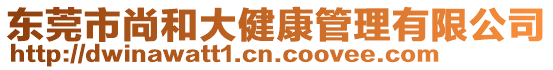 東莞市尚和大健康管理有限公司