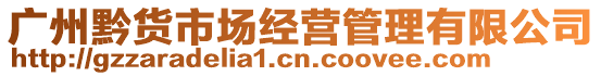 廣州黔貨市場經(jīng)營管理有限公司