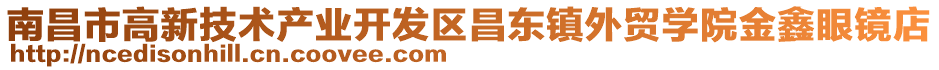 南昌市高新技術(shù)產(chǎn)業(yè)開(kāi)發(fā)區(qū)昌東鎮(zhèn)外貿(mào)學(xué)院金鑫眼鏡店