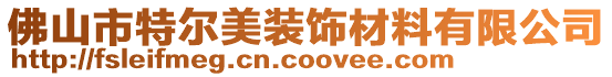 佛山市特爾美裝飾材料有限公司