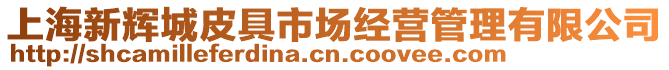 上海新輝城皮具市場(chǎng)經(jīng)營(yíng)管理有限公司