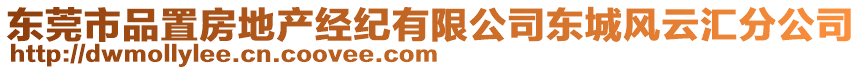 東莞市品置房地產(chǎn)經(jīng)紀(jì)有限公司東城風(fēng)云匯分公司