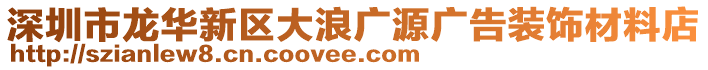 深圳市龍華新區(qū)大浪廣源廣告裝飾材料店