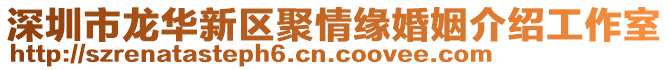 深圳市龍華新區(qū)聚情緣婚姻介紹工作室