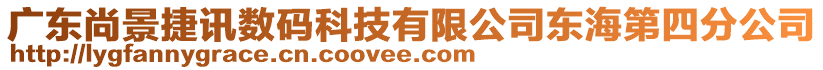 廣東尚景捷訊數(shù)碼科技有限公司東海第四分公司