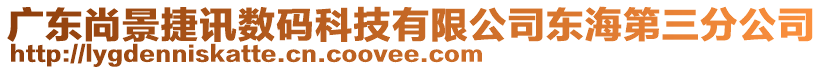 廣東尚景捷訊數(shù)碼科技有限公司東海第三分公司