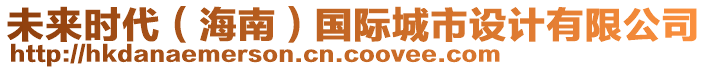 未來時(shí)代（海南）國(guó)際城市設(shè)計(jì)有限公司