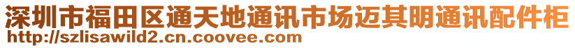 深圳市福田區通天地通訊市場邁其明通訊配件柜