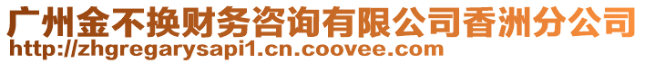 廣州金不換財(cái)務(wù)咨詢有限公司香洲分公司