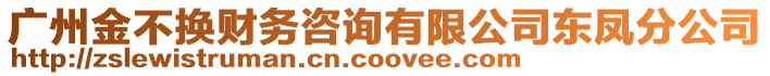 廣州金不換財(cái)務(wù)咨詢(xún)有限公司東鳳分公司