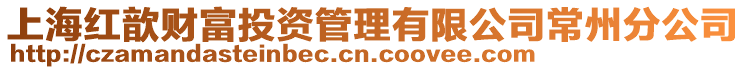 上海紅歆財富投資管理有限公司常州分公司