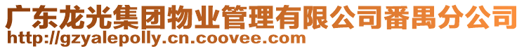 廣東龍光集團(tuán)物業(yè)管理有限公司番禺分公司