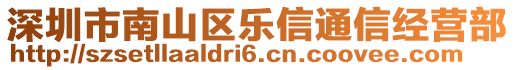 深圳市南山區(qū)樂信通信經(jīng)營(yíng)部