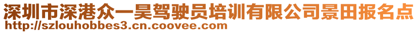 深圳市深港眾一昊駕駛員培訓(xùn)有限公司景田報(bào)名點(diǎn)