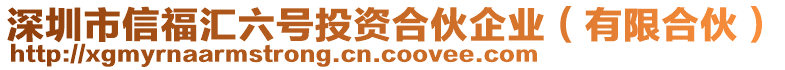 深圳市信福匯六號投資合伙企業(yè)（有限合伙）