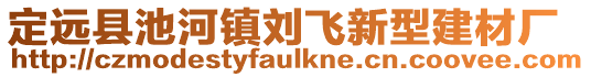 定遠縣池河鎮(zhèn)劉飛新型建材廠