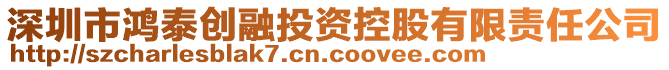 深圳市鴻泰創(chuàng)融投資控股有限責(zé)任公司