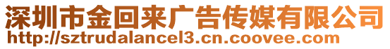 深圳市金回來廣告?zhèn)髅接邢薰? style=