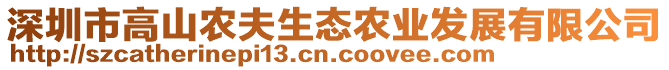 深圳市高山農(nóng)夫生態(tài)農(nóng)業(yè)發(fā)展有限公司