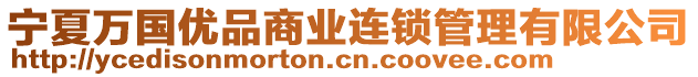 寧夏萬國(guó)優(yōu)品商業(yè)連鎖管理有限公司