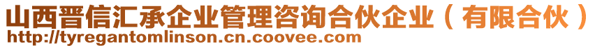 山西晉信匯承企業(yè)管理咨詢合伙企業(yè)（有限合伙）